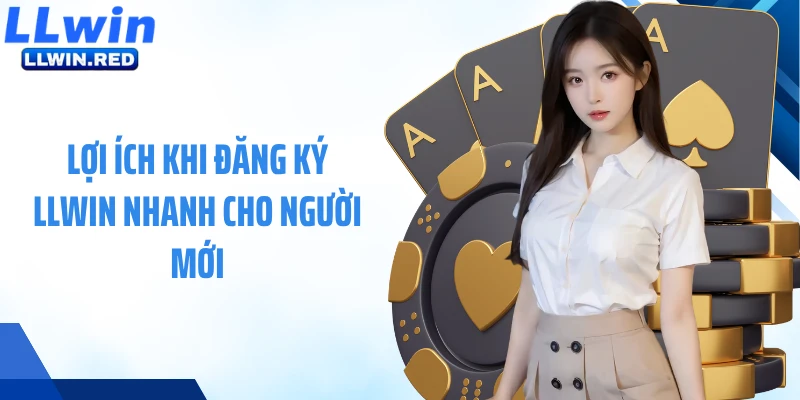 Đăng Ký LLWIN 2026 ⚡ Hướng Dẫn Mở Tài Khoản Siêu Tốc Lợi ích khi đăng ký LLWIN nhanh cho người mới